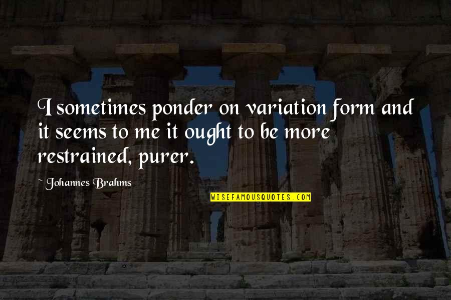 Ponder On Quotes By Johannes Brahms: I sometimes ponder on variation form and it