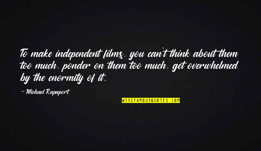 Ponder On Quotes By Michael Rapaport: To make independent films, you can't think about