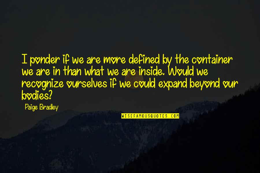 Ponder On Quotes By Paige Bradley: I ponder if we are more defined by