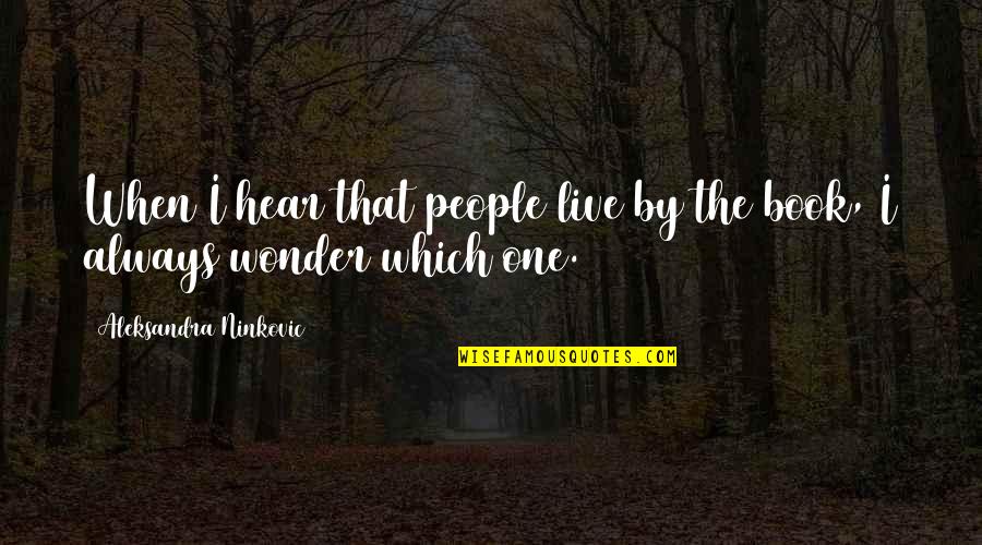 Ponder On This Book Quotes By Aleksandra Ninkovic: When I hear that people live by the