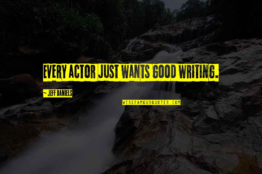 Ponder On This Book Quotes By Jeff Daniels: Every actor just wants good writing.