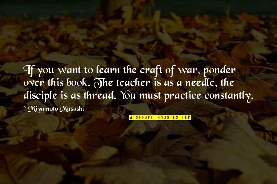 Ponder On This Book Quotes By Miyamoto Musashi: If you want to learn the craft of