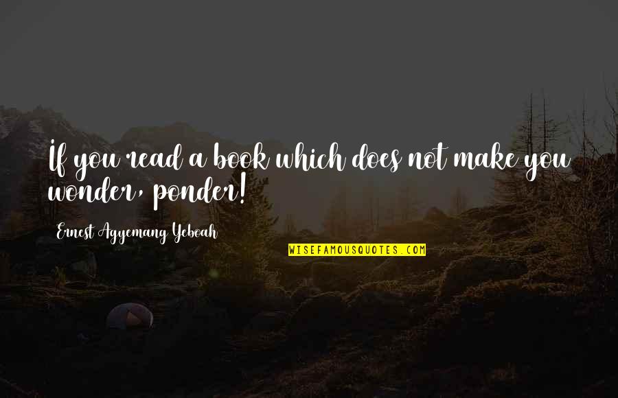 Ponder On This Quotes By Ernest Agyemang Yeboah: If you read a book which does not