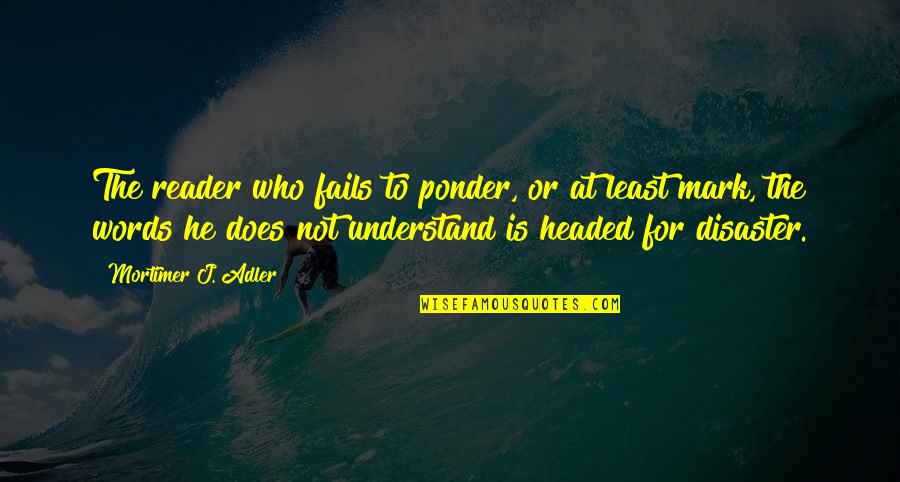Ponder Quotes By Mortimer J. Adler: The reader who fails to ponder, or at Ponder Quotes By Mortimer J. Adler: The reader who fails to ponder, or at
