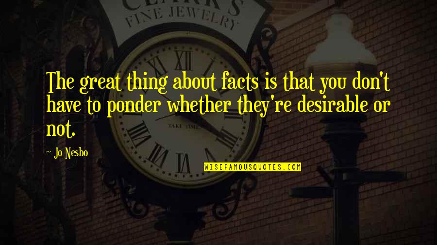 Ponder This Quotes By Jo Nesbo: The great thing about facts is that you