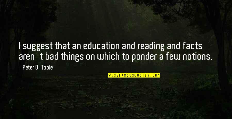 Ponder This Quotes By Peter O'Toole: I suggest that an education and reading and