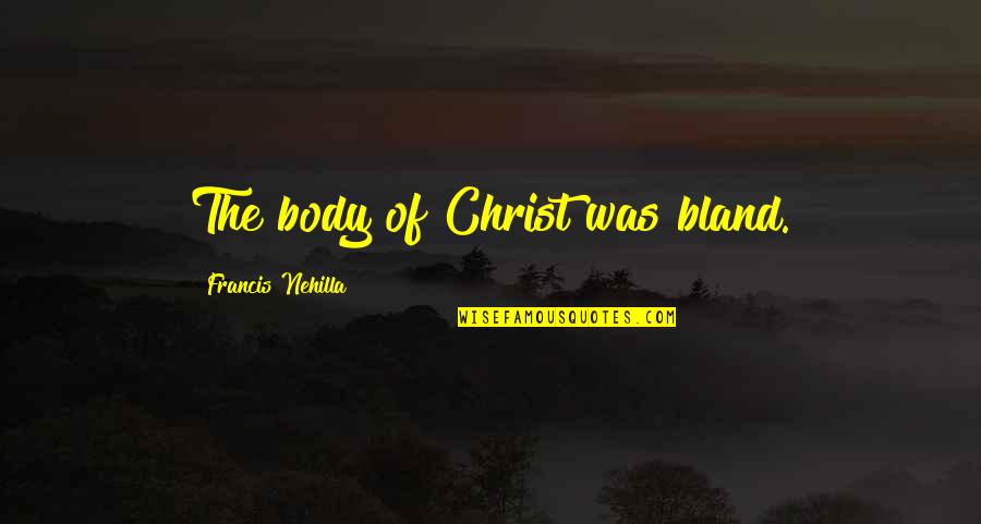 Ponderado Definicion Quotes By Francis Nehilla: The body of Christ was bland.