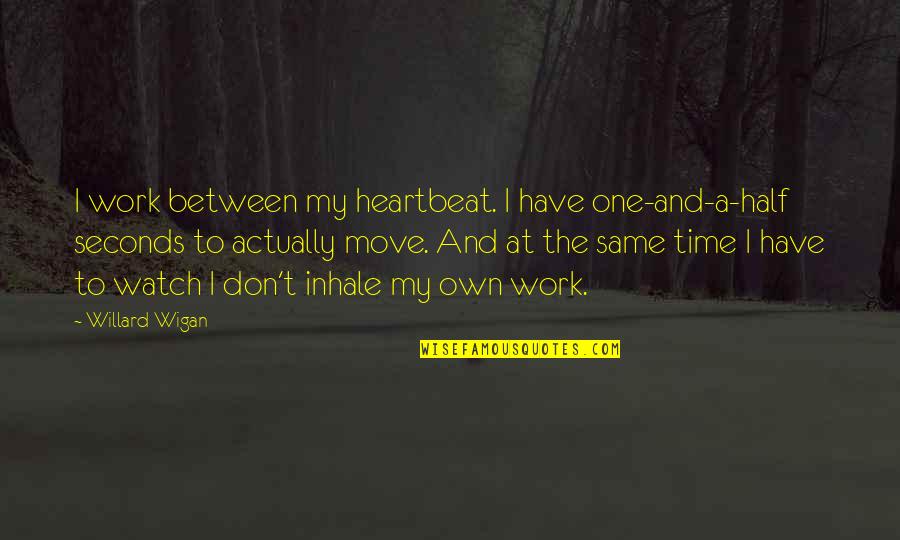 Ponderado Sinonimo Quotes By Willard Wigan: I work between my heartbeat. I have one-and-a-half Ponderado Sinonimo Quotes By Willard Wigan: I work between my heartbeat. I have one-and-a-half