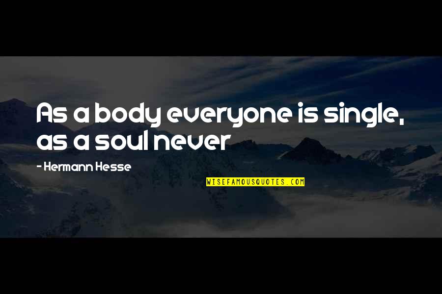 Ponderantur Quotes By Hermann Hesse: As a body everyone is single, as a