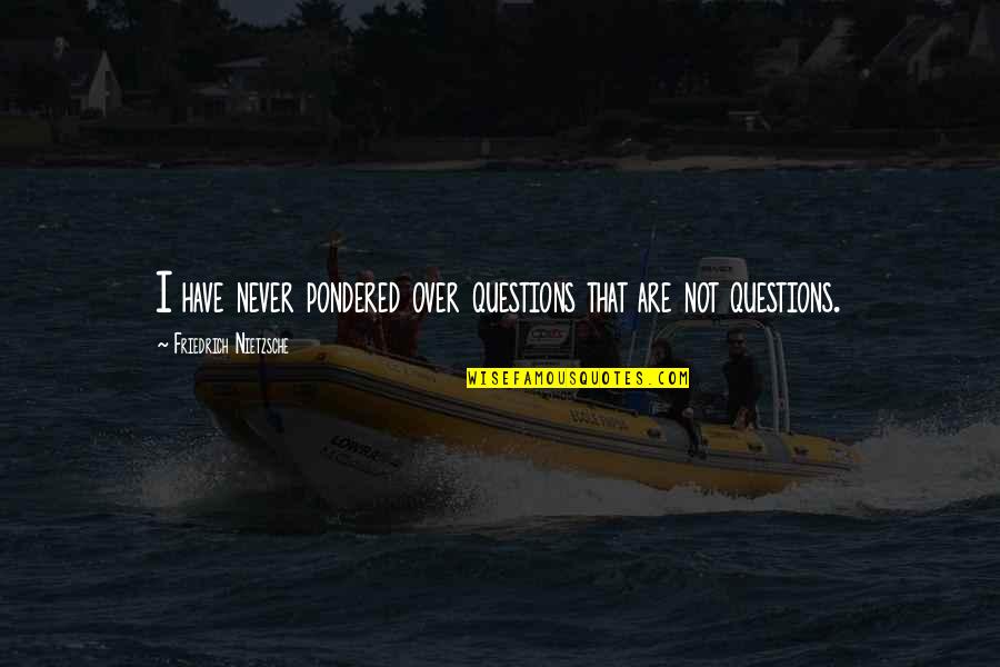 Pondered Quotes By Friedrich Nietzsche: I have never pondered over questions that are