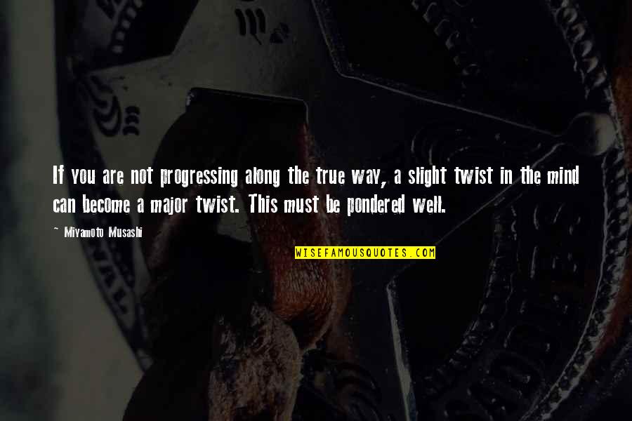 Pondered Quotes By Miyamoto Musashi: If you are not progressing along the true