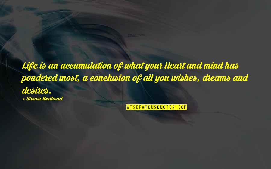 Pondered Quotes By Steven Redhead: Life is an accumulation of what your Heart