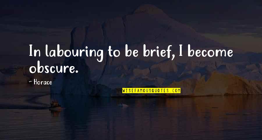 Ponderer Synonyme Quotes By Horace: In labouring to be brief, I become obscure.