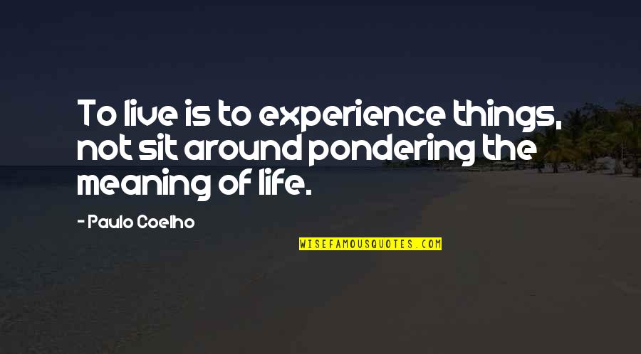 Pondering Life Quotes By Paulo Coelho: To live is to experience things, not sit