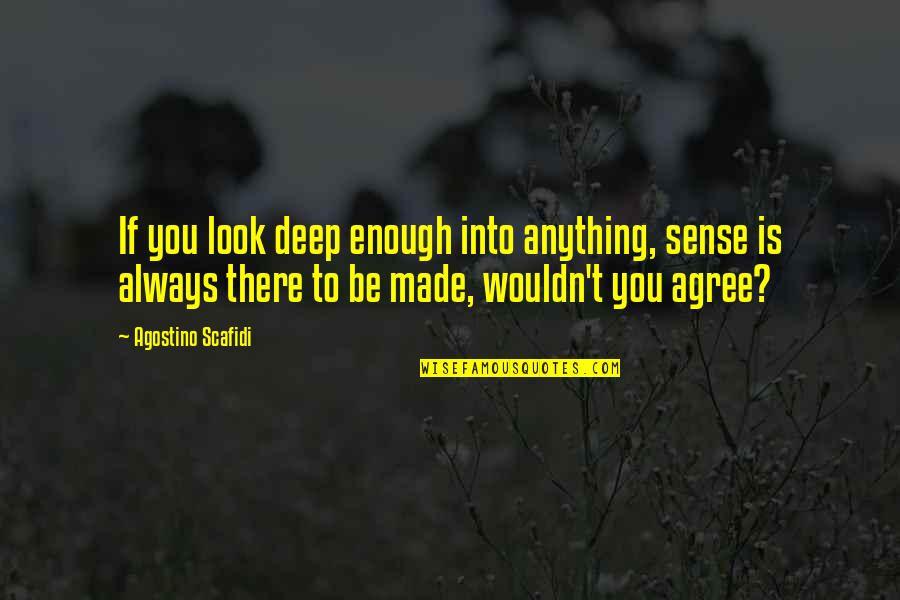 Pondering Quotes By Agostino Scafidi: If you look deep enough into anything, sense