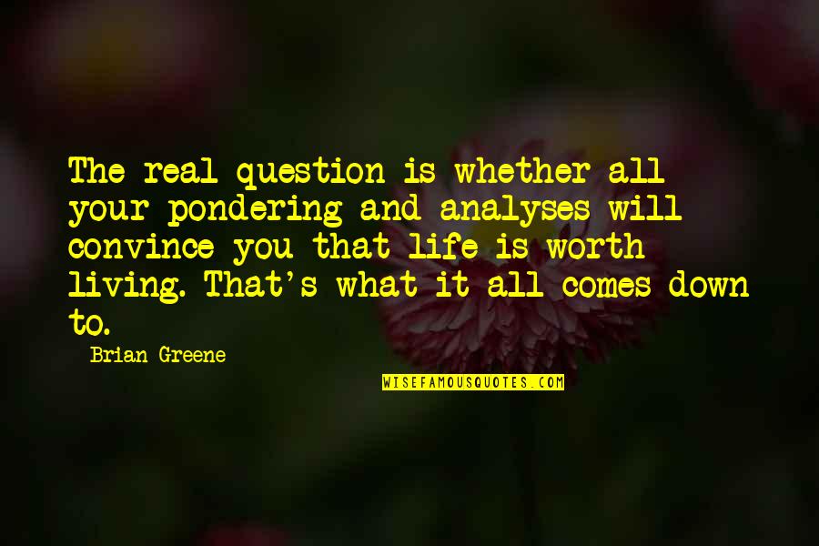 Pondering Quotes By Brian Greene: The real question is whether all your pondering