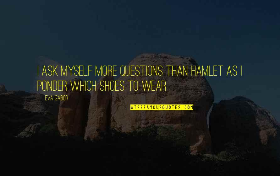 Pondering Quotes By Eva Gabor: I ask myself more questions than Hamlet as
