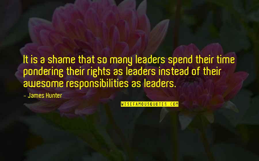 Pondering Quotes By James Hunter: It is a shame that so many leaders