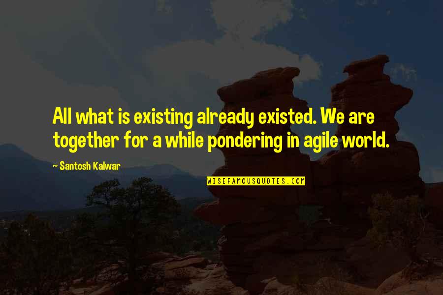 Pondering Thoughts Quotes By Santosh Kalwar: All what is existing already existed. We are