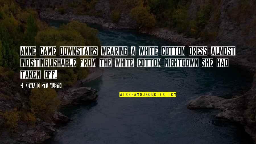 Ponderous Crossword Quotes By Edward St. Aubyn: Anne came downstairs wearing a white cotton dress Ponderous Crossword Quotes By Edward St. Aubyn: Anne came downstairs wearing a white cotton dress