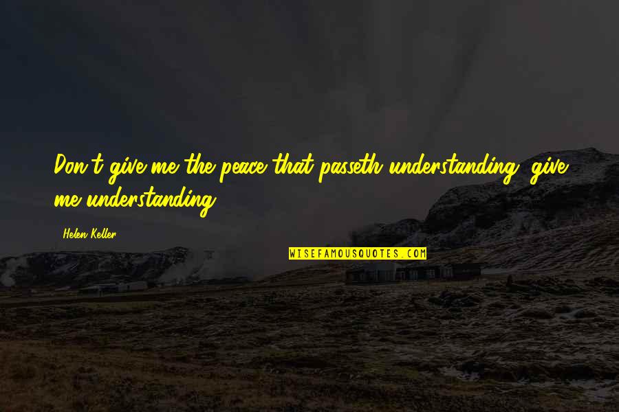 Ponderous Ships Quotes By Helen Keller: Don't give me the peace that passeth understanding,