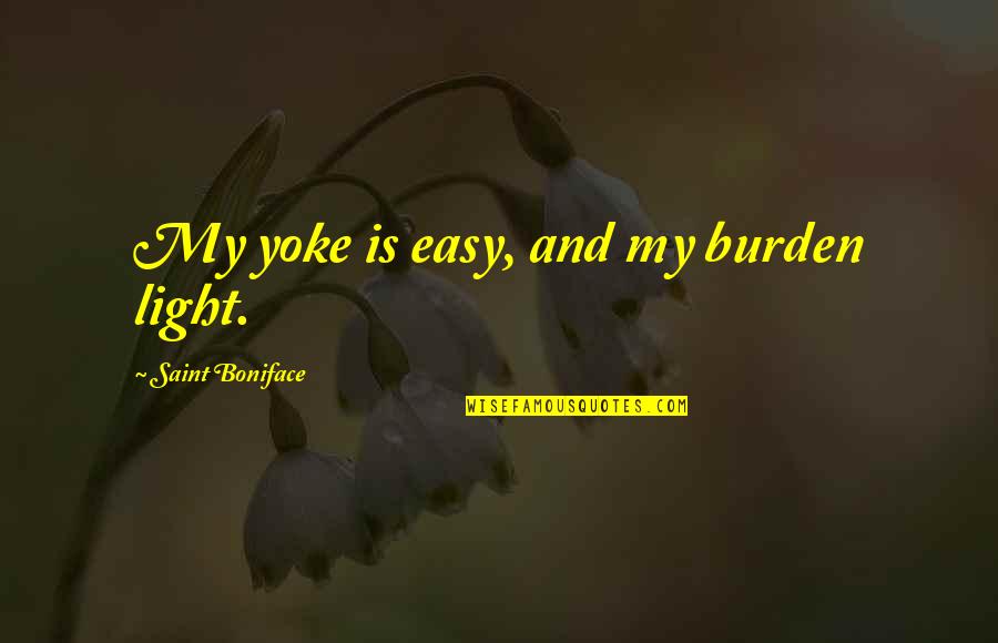 Ponderously Synonyms Quotes By Saint Boniface: My yoke is easy, and my burden light.