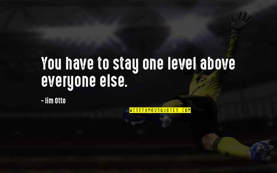 Pondok4d Quotes By Jim Otto: You have to stay one level above everyone