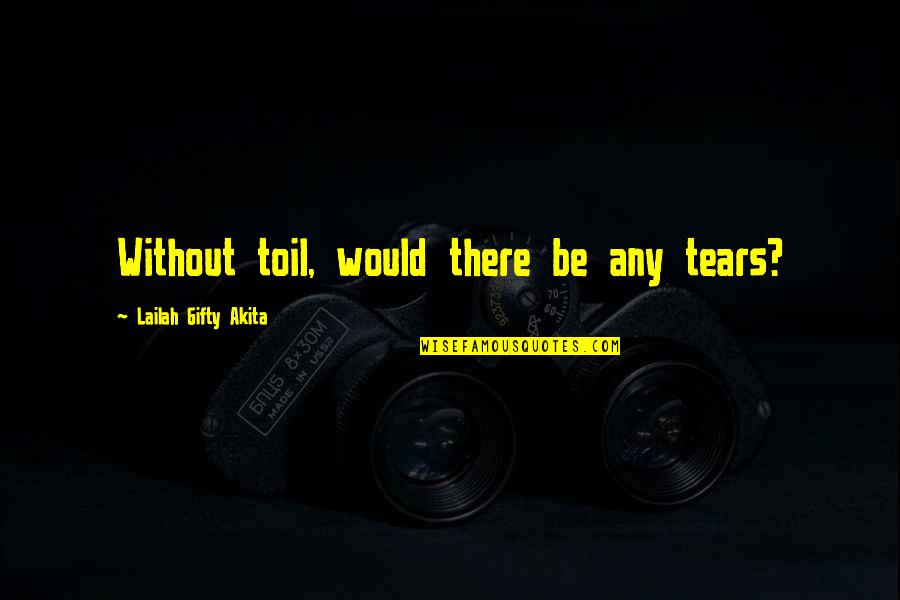 Pondra Realty Quotes By Lailah Gifty Akita: Without toil, would there be any tears?