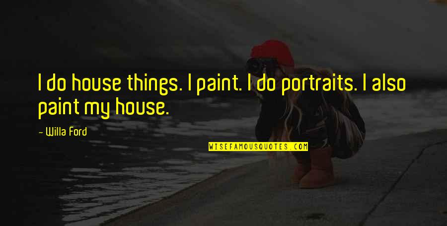 Pondras Piedras Quotes By Willa Ford: I do house things. I paint. I do