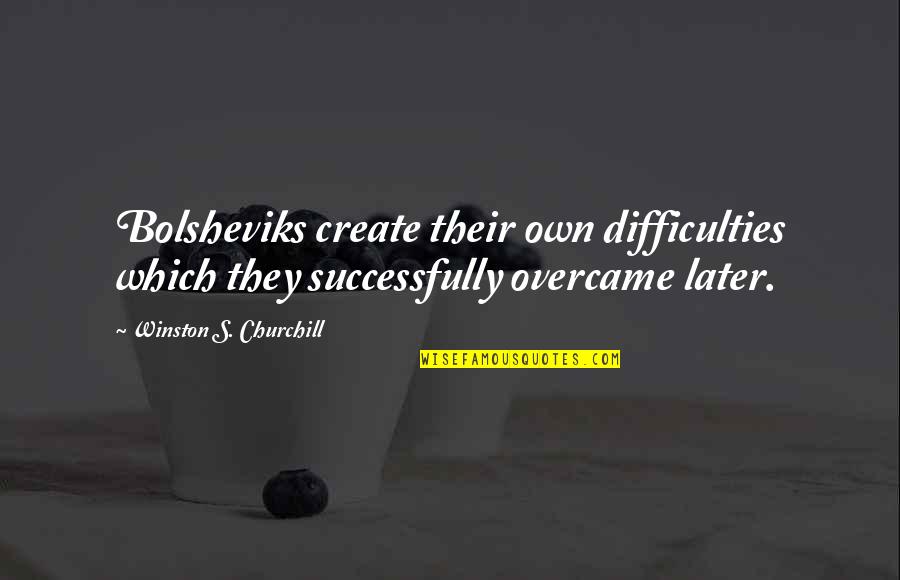 Pondrome Quotes By Winston S. Churchill: Bolsheviks create their own difficulties which they successfully Pondrome Quotes By Winston S. Churchill: Bolsheviks create their own difficulties which they successfully