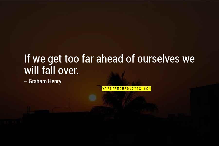 Pondusa Quotes By Graham Henry: If we get too far ahead of ourselves