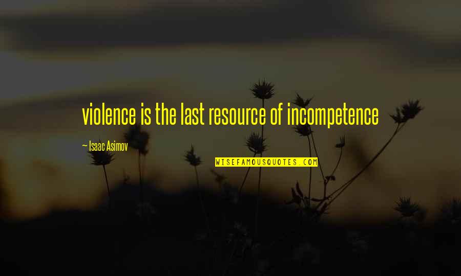 Ponekud Quotes By Isaac Asimov: violence is the last resource of incompetence Ponekud Quotes By Isaac Asimov: violence is the last resource of incompetence