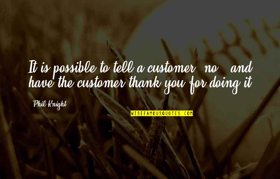 Ponemah Quotes By Phil Knight: It is possible to tell a customer "no",