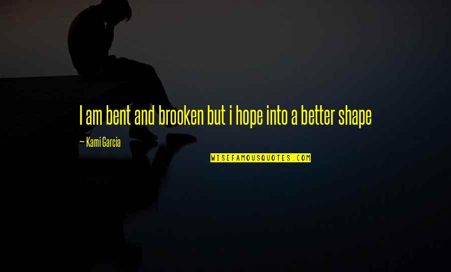 Ponemon Cost Quotes By Kami Garcia: I am bent and brooken but i hope Ponemon Cost Quotes By Kami Garcia: I am bent and brooken but i hope
