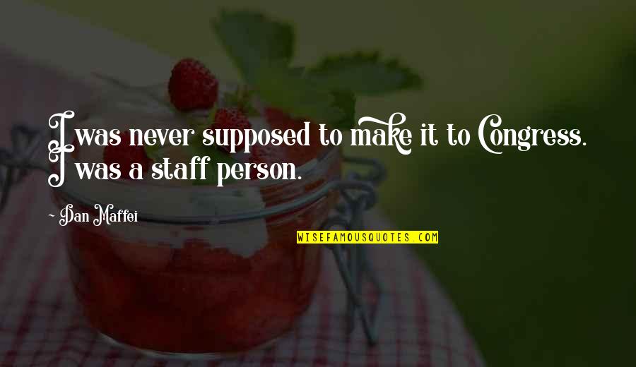 Ponemos De Acuerdo Quotes By Dan Maffei: I was never supposed to make it to