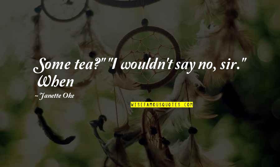 Ponerle Pisos Quotes By Janette Oke: Some tea?" "I wouldn't say no, sir." When