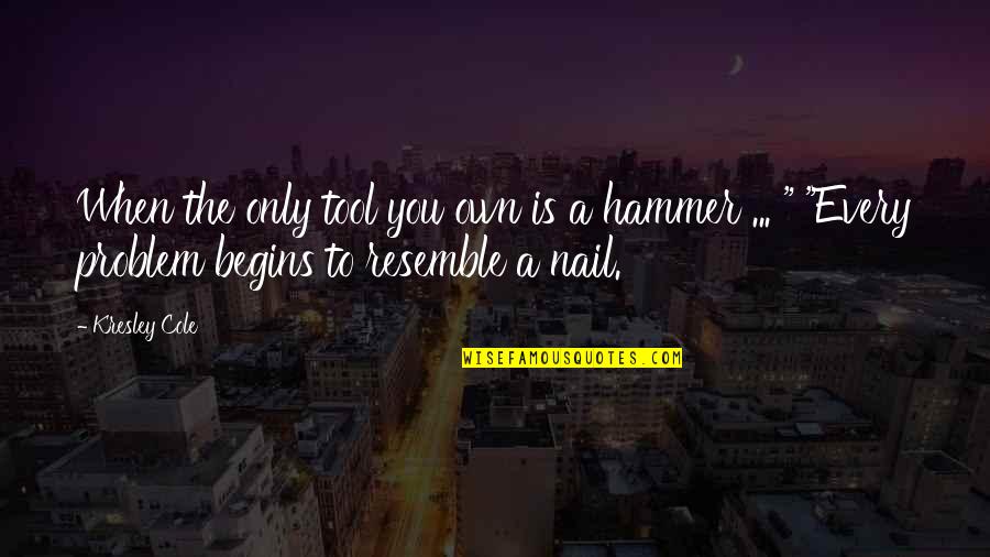 Ponerlos Quotes By Kresley Cole: When the only tool you own is a Ponerlos Quotes By Kresley Cole: When the only tool you own is a