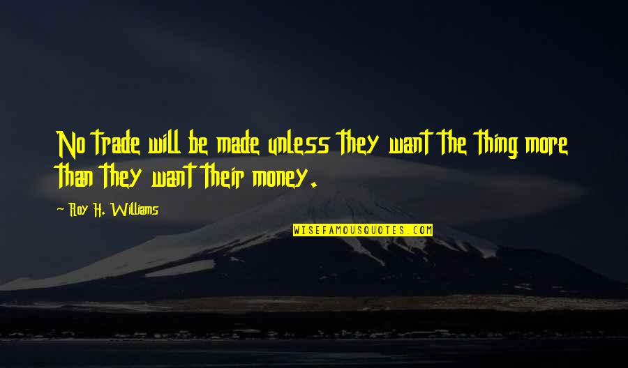 Ponerlos Quotes By Roy H. Williams: No trade will be made unless they want