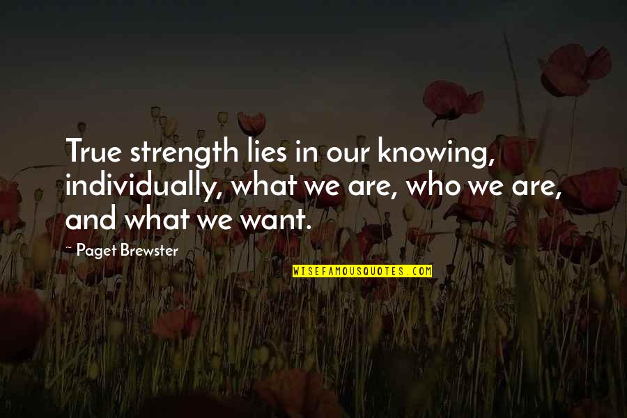 Ponernos A Cuenta Quotes By Paget Brewster: True strength lies in our knowing, individually, what Ponernos A Cuenta Quotes By Paget Brewster: True strength lies in our knowing, individually, what