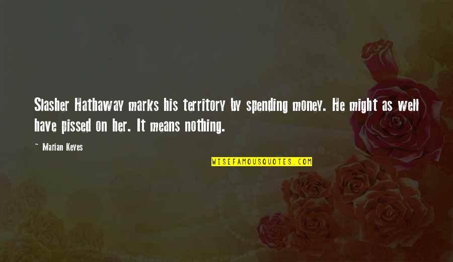 Ponete Los Audifonos Quotes By Marian Keyes: Slasher Hathaway marks his territory by spending money.