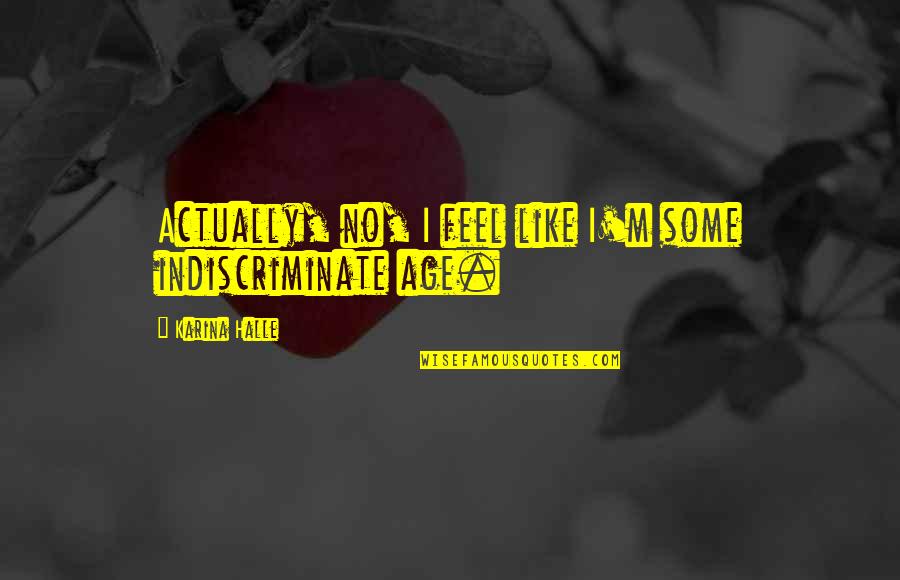 Ponevac Quotes By Karina Halle: Actually, no, I feel like I'm some indiscriminate Ponevac Quotes By Karina Halle: Actually, no, I feel like I'm some indiscriminate