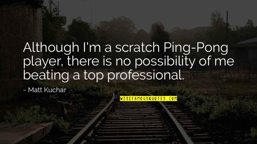 Pong Quotes By Matt Kuchar: Although I'm a scratch Ping-Pong player, there is