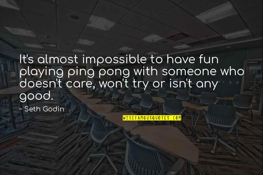 Pong Quotes By Seth Godin: It's almost impossible to have fun playing ping