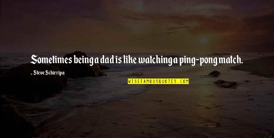 Pong Quotes By Steve Schirripa: Sometimes being a dad is like watching a