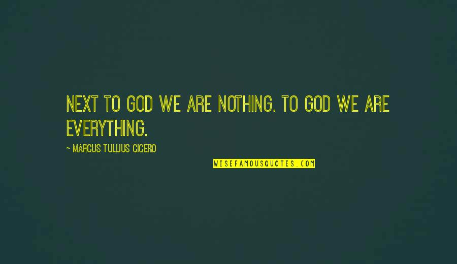 Pongamos Nuestra Quotes By Marcus Tullius Cicero: Next to God we are nothing. To God
