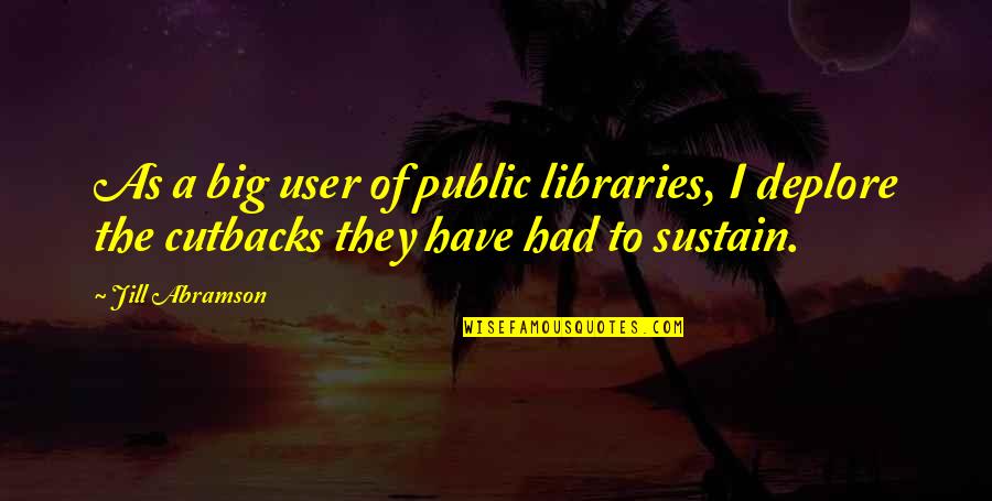 Ponging Quotes By Jill Abramson: As a big user of public libraries, I