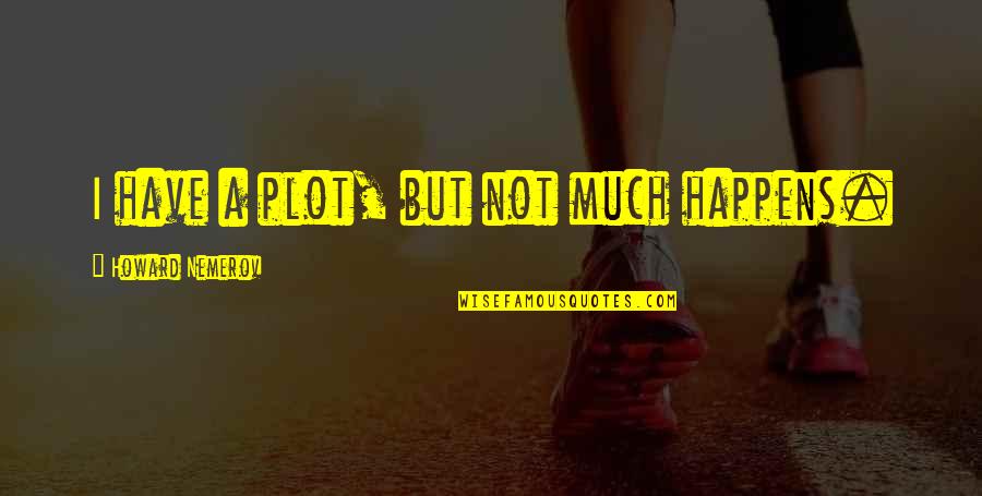 Pongpan Radio Quotes By Howard Nemerov: I have a plot, but not much happens.