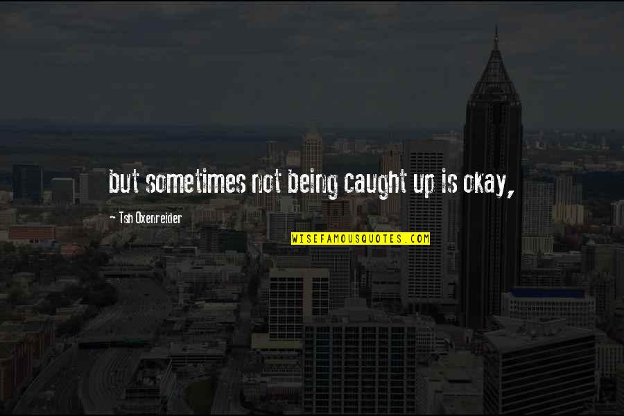 Pongpan Radio Quotes By Tsh Oxenreider: but sometimes not being caught up is okay,