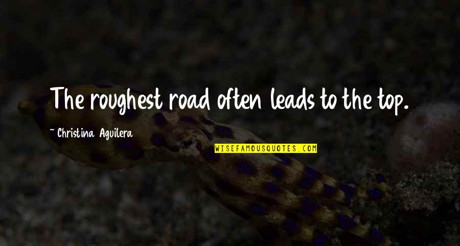Pongsri Grants Quotes By Christina Aguilera: The roughest road often leads to the top.