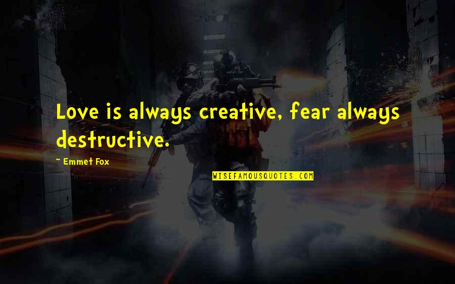 Ponhoss Quotes By Emmet Fox: Love is always creative, fear always destructive.